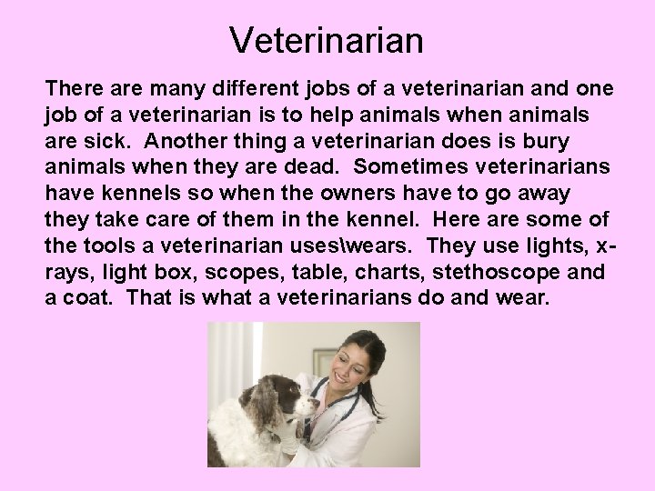 Veterinarian There are many different jobs of a veterinarian and one job of a