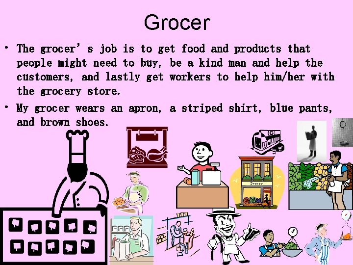 Grocer • The grocer’s job is to get food and products that people might