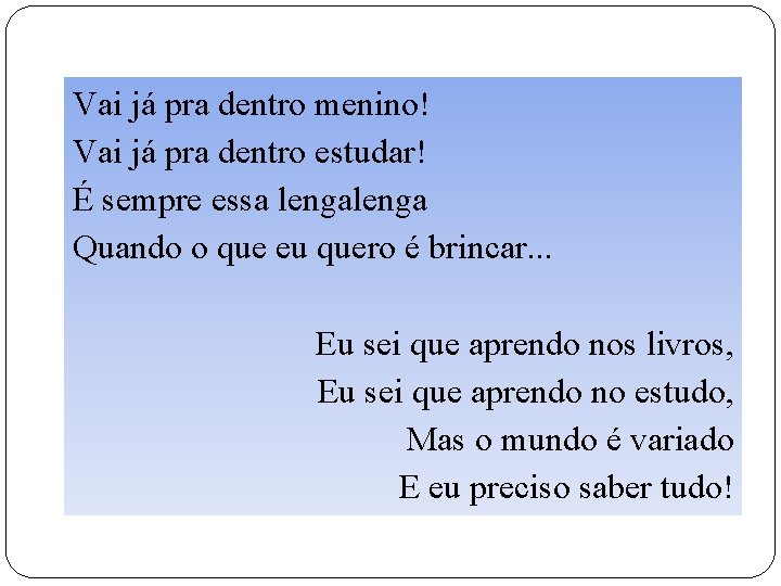 Vai já pra dentro menino! Vai já pra dentro estudar! É sempre essa lenga