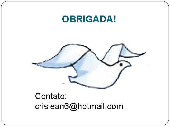 OBRIGADA! Contato: crislean 6@hotmail. com 