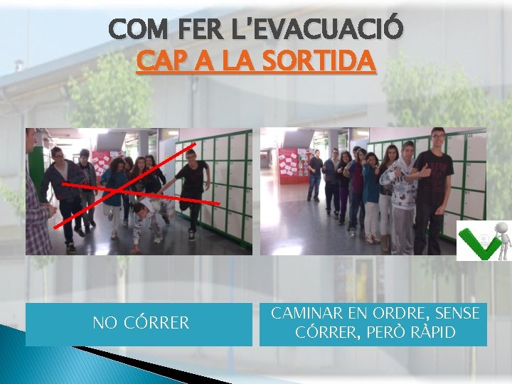 COM FER L’EVACUACIÓ CAP A LA SORTIDA NO CÓRRER CAMINAR EN ORDRE, SENSE CÓRRER,