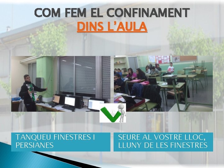 COM FEM EL CONFINAMENT DINS L’AULA TANQUEU FINESTRES I PERSIANES SEURE AL VOSTRE LLOC,