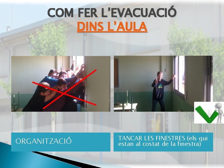 COM FER L’EVACUACIÓ DINS L’AULA ORGANITZACIÓ TANCAR LES FINESTRES (els qui estan al costat