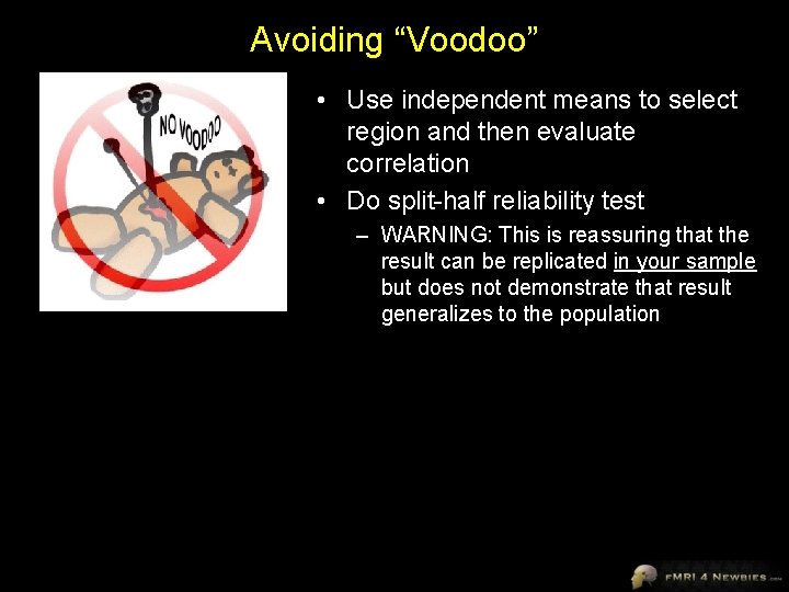 Avoiding “Voodoo” • Use independent means to select region and then evaluate correlation •