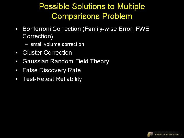 Possible Solutions to Multiple Comparisons Problem • Bonferroni Correction (Family-wise Error, FWE Correction) –