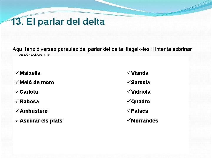 13. El parlar delta Aquí tens diverses paraules del parlar delta, llegeix-les i intenta