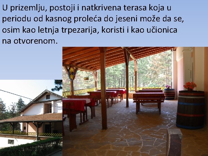 U prizemlju, postoji i natkrivena terasa koja u periodu od kasnog proleća do jeseni