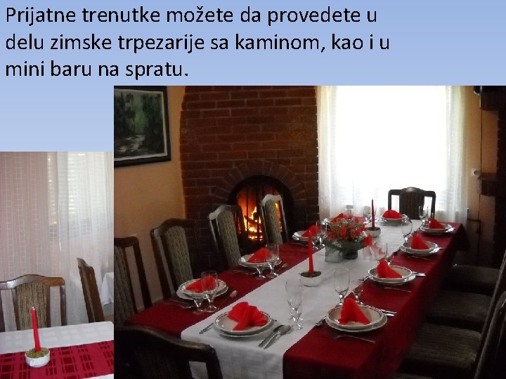 Prijatne trenutke možete da provedete u delu zimske trpezarije sa kaminom, kao i u