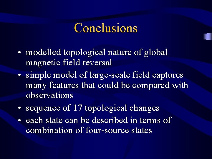 Conclusions • modelled topological nature of global magnetic field reversal • simple model of