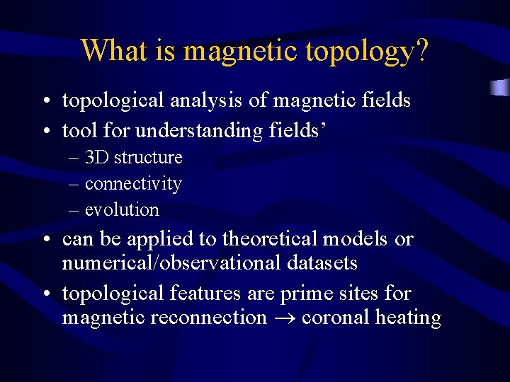 What is magnetic topology? • topological analysis of magnetic fields • tool for understanding