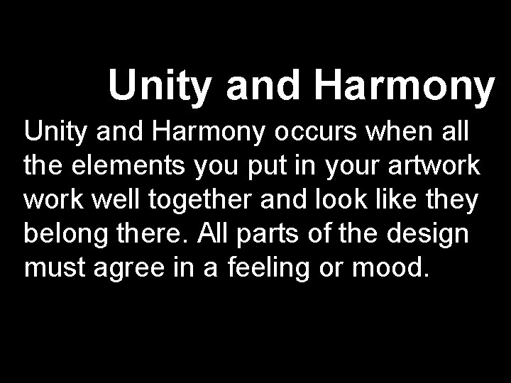 Unity and Harmony occurs when all the elements you put in your artwork well