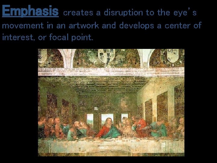 Emphasis creates a disruption to the eye’s movement in an artwork and develops a