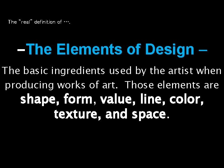 The “real” definition of …. -The Elements of Design – The basic ingredients used The “real” definition of …. -The Elements of Design – The basic ingredients used