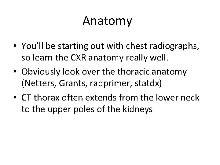 Anatomy • You’ll be starting out with chest radiographs, so learn the CXR anatomy