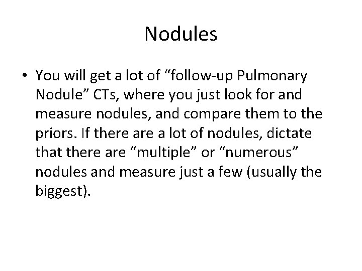 Nodules • You will get a lot of “follow-up Pulmonary Nodule” CTs, where you