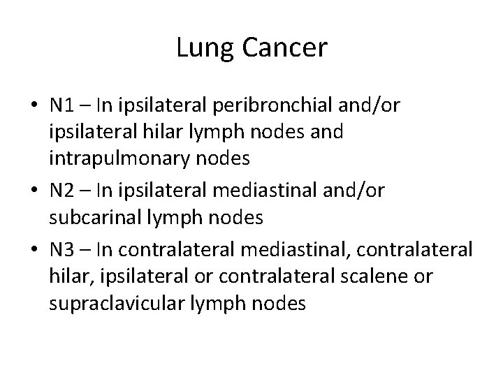 Lung Cancer • N 1 – In ipsilateral peribronchial and/or ipsilateral hilar lymph nodes