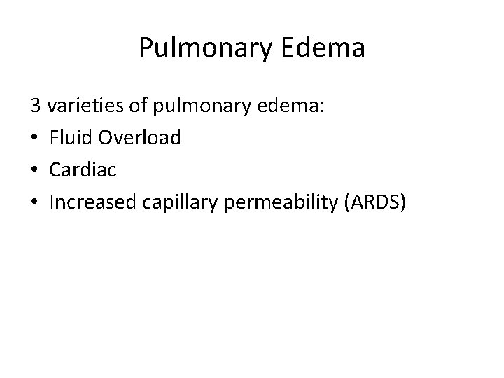 Pulmonary Edema 3 varieties of pulmonary edema: • Fluid Overload • Cardiac • Increased