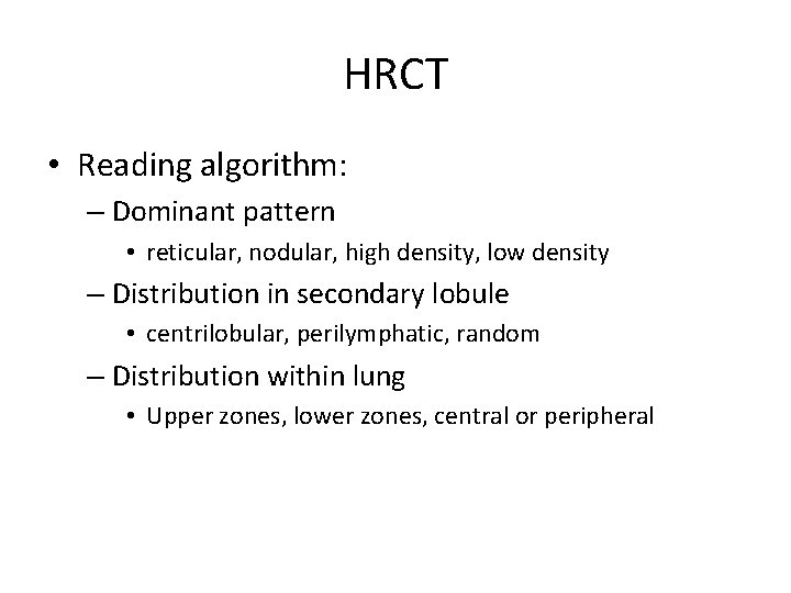 HRCT • Reading algorithm: – Dominant pattern • reticular, nodular, high density, low density