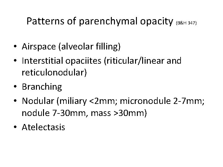 Patterns of parenchymal opacity (B&H 347) • Airspace (alveolar filling) • Interstitial opaciites (riticular/linear