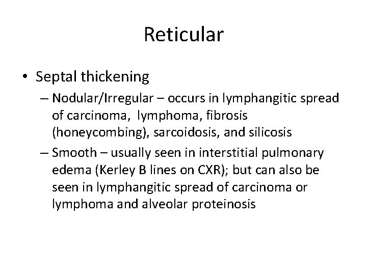 Reticular • Septal thickening – Nodular/Irregular – occurs in lymphangitic spread of carcinoma, lymphoma,