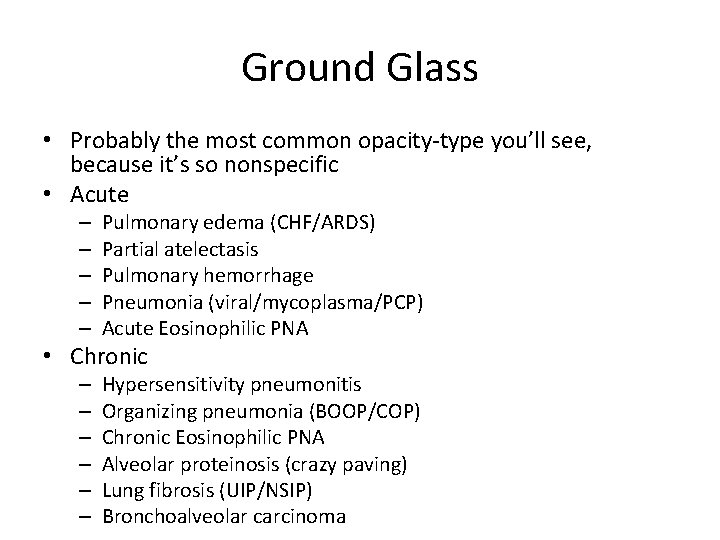 Ground Glass • Probably the most common opacity-type you’ll see, because it’s so nonspecific