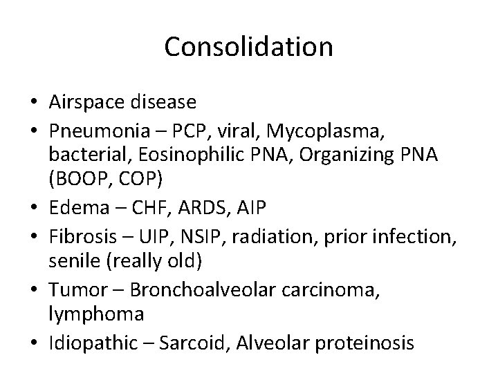 Consolidation • Airspace disease • Pneumonia – PCP, viral, Mycoplasma, bacterial, Eosinophilic PNA, Organizing