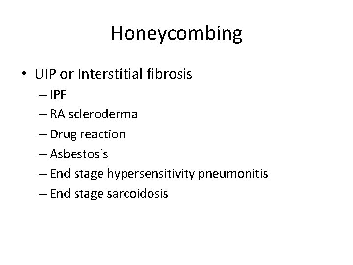 Honeycombing • UIP or Interstitial fibrosis – IPF – RA scleroderma – Drug reaction