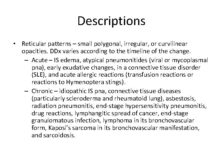 Descriptions • Reticular patterns – small polygonal, irregular, or curvilinear opacities. DDx varies according