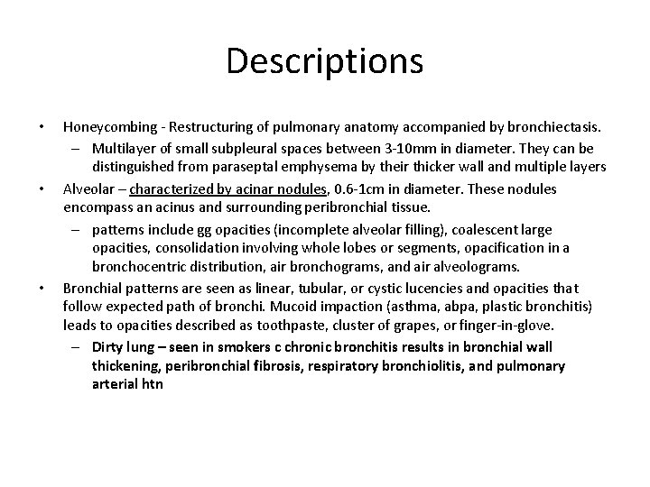 Descriptions • • • Honeycombing - Restructuring of pulmonary anatomy accompanied by bronchiectasis. –