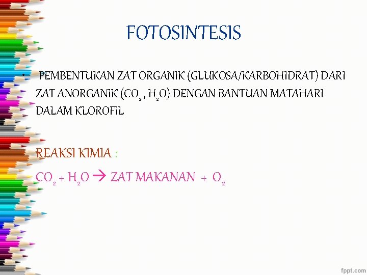 FOTOSINTESIS • PEMBENTUKAN ZAT ORGANIK (GLUKOSA/KARBOHIDRAT) DARI ZAT ANORGANIK (CO 2 , H 2