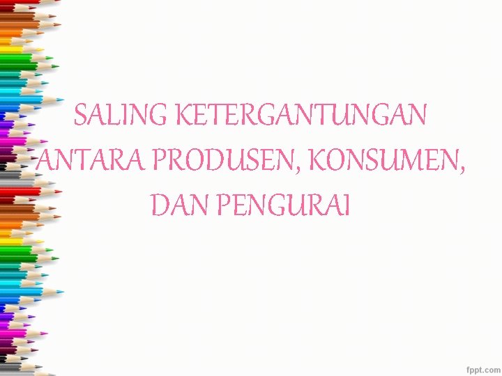 SALING KETERGANTUNGAN ANTARA PRODUSEN, KONSUMEN, DAN PENGURAI 