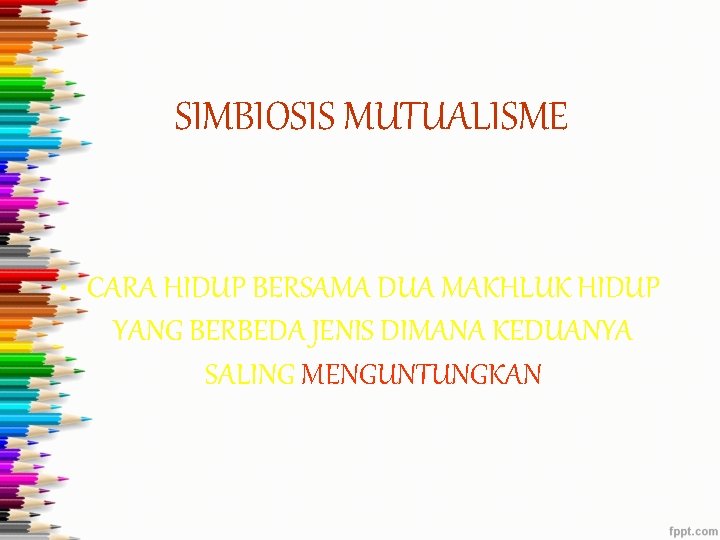 SIMBIOSIS MUTUALISME • CARA HIDUP BERSAMA DUA MAKHLUK HIDUP YANG BERBEDA JENIS DIMANA KEDUANYA