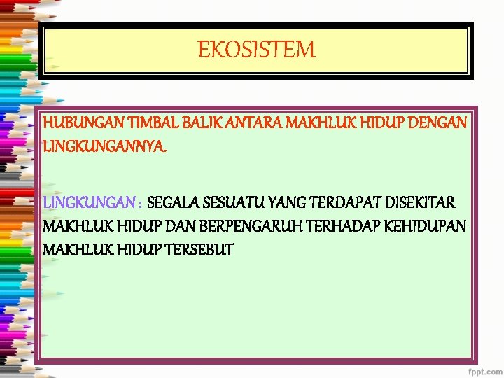 EKOSISTEM HUBUNGAN TIMBAL BALIK ANTARA MAKHLUK HIDUP DENGAN LINGKUNGANNYA. LINGKUNGAN : SEGALA SESUATU YANG