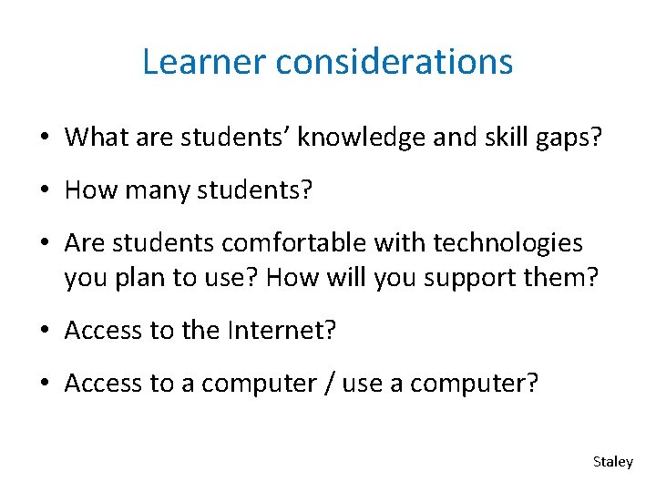 Learner considerations • What are students’ knowledge and skill gaps? • How many students?