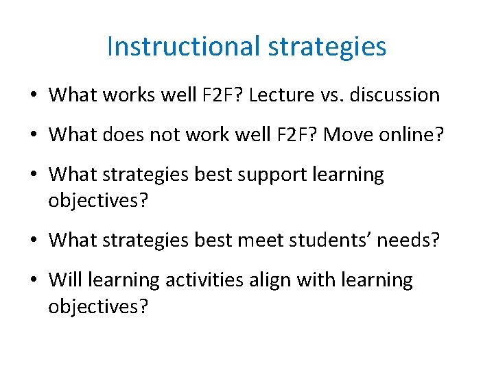 Instructional strategies • What works well F 2 F? Lecture vs. discussion • What