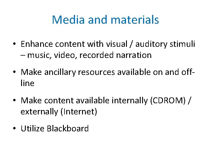 Media and materials • Enhance content with visual / auditory stimuli – music, video,