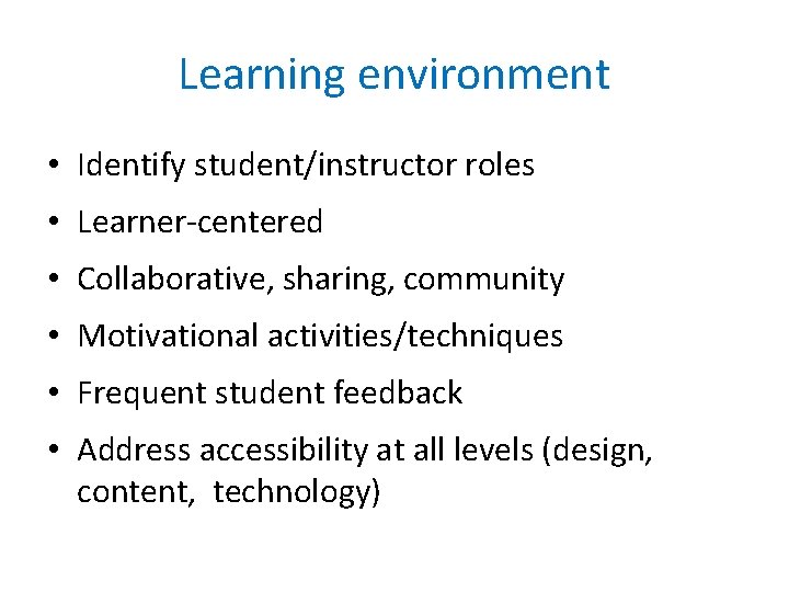 Learning environment • Identify student/instructor roles • Learner-centered • Collaborative, sharing, community • Motivational