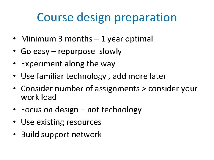 Course design preparation Minimum 3 months – 1 year optimal Go easy – repurpose