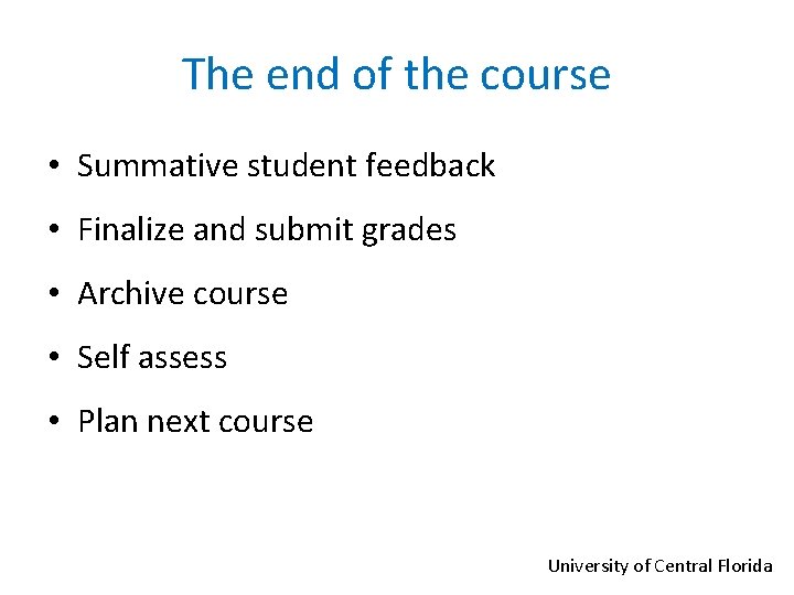 The end of the course • Summative student feedback • Finalize and submit grades