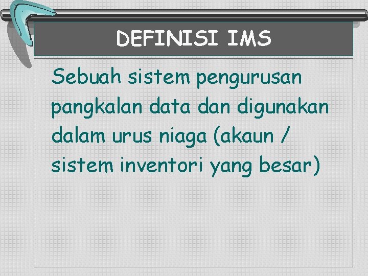 DEFINISI IMS Sebuah sistem pengurusan pangkalan data dan digunakan dalam urus niaga (akaun /