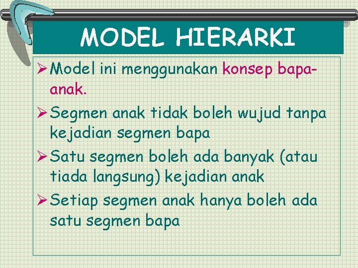 MODEL HIERARKI Ø Model ini menggunakan konsep bapaanak. Ø Segmen anak tidak boleh wujud
