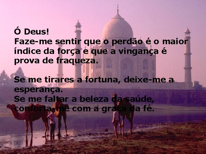 Ó Deus! Faze-me sentir que o perdão é o maior índice da força e