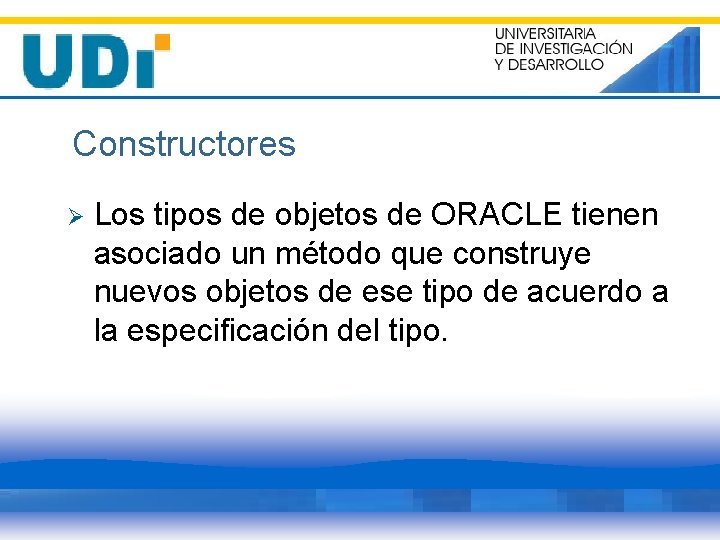 Constructores Ø Los tipos de objetos de ORACLE tienen asociado un método que construye