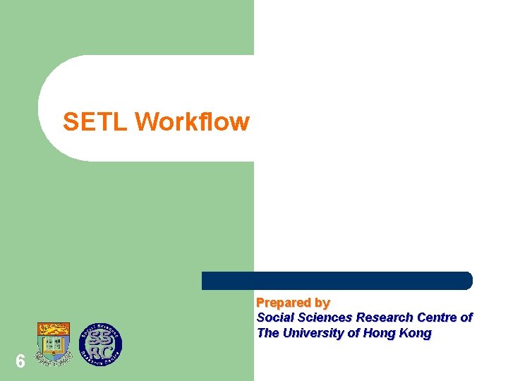 SETL Workflow Prepared by Social Sciences Research Centre of The University of Hong Kong