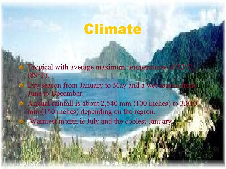 Climate Tropical with average maximum temperatures of 32°C, (89°F). Dry season from January to