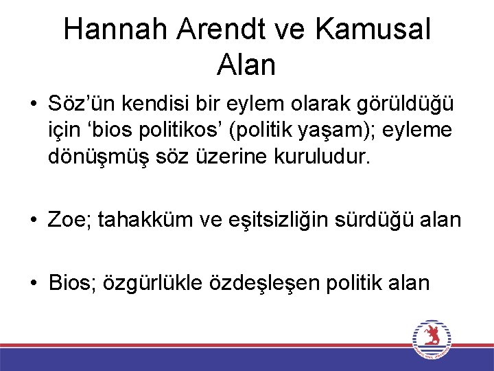 Hannah Arendt ve Kamusal Alan • Söz’ün kendisi bir eylem olarak görüldüğü için ‘bios