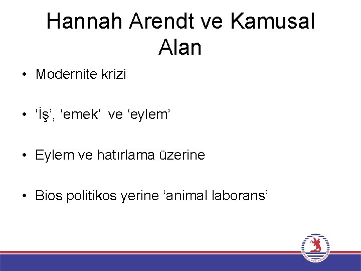 Hannah Arendt ve Kamusal Alan • Modernite krizi • ‘İş’, ‘emek’ ve ‘eylem’ •