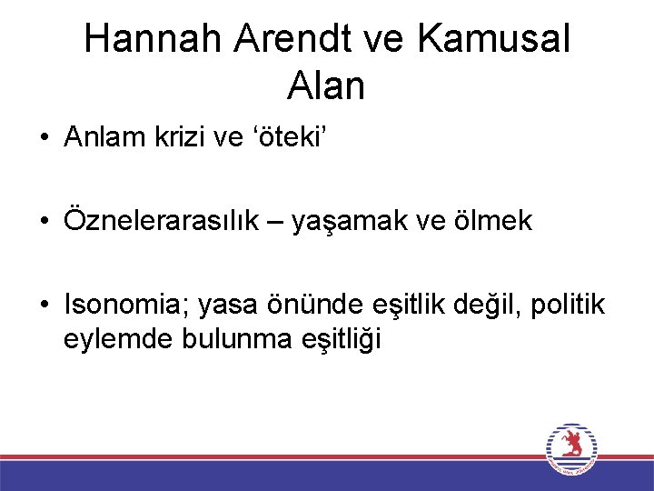 Hannah Arendt ve Kamusal Alan • Anlam krizi ve ‘öteki’ • Öznelerarasılık – yaşamak