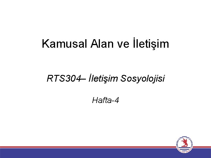 Kamusal Alan ve İletişim RTS 304– İletişim Sosyolojisi Hafta-4 