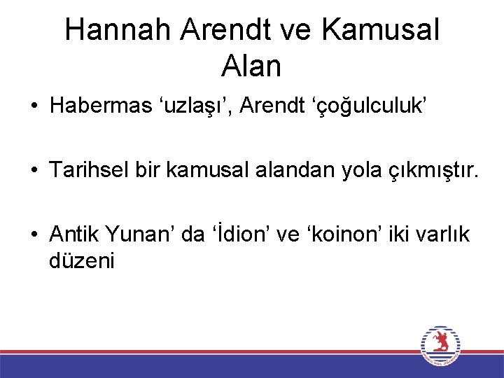 Hannah Arendt ve Kamusal Alan • Habermas ‘uzlaşı’, Arendt ‘çoğulculuk’ • Tarihsel bir kamusal